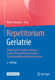 Title: Repetitorium Geriatrie: Geriatrische Grundversorgung - Zusatz-Weiterbildung Geriatrie - Schwerpunktbezeichnung Geriatrie, Author: Rainer Neubart