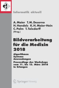 Title: Bildverarbeitung für die Medizin 2018: Algorithmen - Systeme - Anwendungen. Proceedings des Workshops vom 11. bis 13. März 2018 in Erlangen, Author: Andreas Maier