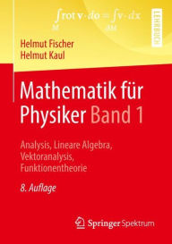 Title: Mathematik für Physiker Band 1: Analysis, Lineare Algebra, Vektoranalysis, Funktionentheorie / Edition 8, Author: Helmut Fischer