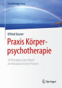 Praxis Körperpsychotherapie: 10 Prinzipien der Arbeit im therapeutischen Prozess