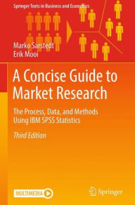 Title: A Concise Guide to Market Research: The Process, Data, and Methods Using IBM SPSS Statistics / Edition 3, Author: Marko Sarstedt