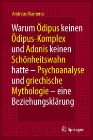 Title: Warum ï¿½dipus keinen ï¿½dipus-Komplex und Adonis keinen Schï¿½nheitswahn hatte: Psychoanalyse und griechische Mythologie - eine Beziehungsklï¿½rung, Author: Andreas Marneros