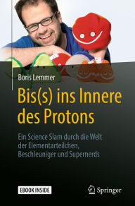 Title: Bis(s) ins Innere des Protons: Ein Science Slam durch die Welt der Elementarteilchen, Beschleuniger und Supernerds, Author: Boris Lemmer