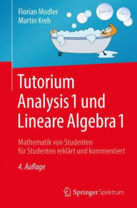 Title: Tutorium Analysis 1 und Lineare Algebra 1: Mathematik von Studenten für Studenten erklärt und kommentiert, Author: Florian Modler