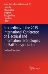 Title: Proceedings of the 2015 International Conference on Electrical and Information Technologies for Rail Transportation: Electrical Traction, Author: Limin Jia
