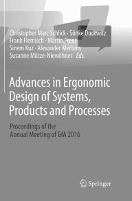 Title: Advances in Ergonomic Design of Systems, Products and Processes: Proceedings of the Annual Meeting of GfA 2016, Author: Christopher Marc Schlick