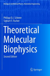 Title: Theoretical Molecular Biophysics / Edition 2, Author: Philipp O.J. Scherer