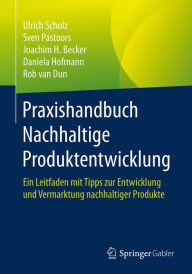 Title: Praxishandbuch Nachhaltige Produktentwicklung: Ein Leitfaden mit Tipps zur Entwicklung und Vermarktung nachhaltiger Produkte, Author: Ulrich Scholz