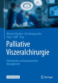 Title: Palliative Viszeralchirurgie: Chirurgisches und perioperatives Management, Author: Michael Ghadimi