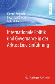 Title: Internationale Politik und Governance in der Arktis: Eine Einführung, Author: Kathrin Stephen