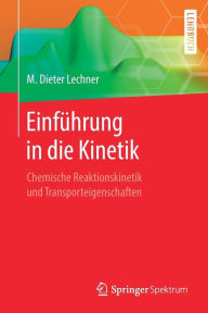 Title: Einfï¿½hrung in die Kinetik: Chemische Reaktionskinetik und Transporteigenschaften, Author: M. Dieter Lechner