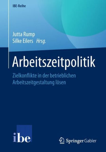 Arbeitszeitpolitik: Zielkonflikte in der betrieblichen Arbeitszeitgestaltung lï¿½sen