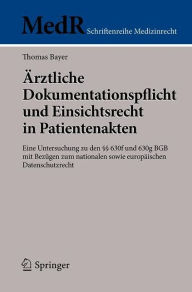 Title: ï¿½rztliche Dokumentationspflicht und Einsichtsrecht in Patientenakten: Eine Untersuchung zu den ï¿½ï¿½ 630f und 630g BGB mit Bezï¿½gen zum nationalen sowie europï¿½ischen Datenschutzrecht, Author: Thomas Bayer