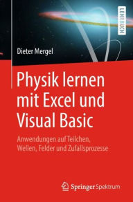 Title: Physik lernen mit Excel und Visual Basic: Anwendungen auf Teilchen, Wellen, Felder und Zufallsprozesse, Author: Dieter Mergel