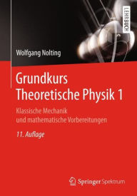 Title: Grundkurs Theoretische Physik 1: Klassische Mechanik und mathematische Vorbereitungen / Edition 11, Author: Wolfgang Nolting