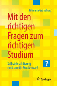 Title: Mit den richtigen Fragen zum richtigen Studium: Selbsteinschätzung rund um die Studienwahl, Author: Tillmann Grüneberg