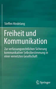 Title: Freiheit und Kommunikation: Zur verfassungsrechtlichen Sicherung kommunikativer Selbstbestimmung in einer vernetzten Gesellschaft, Author: Steffen Hindelang