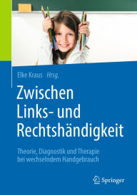 Title: Zwischen Links- und Rechtshändigkeit: Theorie, Diagnostik und Therapie bei wechselndem Handgebrauch, Author: Elke Kraus