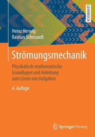 Title: Strï¿½mungsmechanik: Physikalisch-mathematische Grundlagen und Anleitung zum Lï¿½sen von Aufgaben / Edition 4, Author: Heinz Herwig