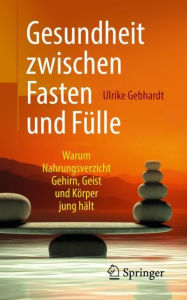 Title: Gesundheit zwischen Fasten und Fï¿½lle: Warum Nahrungsverzicht Gehirn, Geist und Kï¿½rper jung hï¿½lt, Author: Ulrike Gebhardt