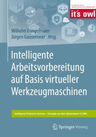 Title: Intelligente Arbeitsvorbereitung auf Basis virtueller Werkzeugmaschinen, Author: Wilhelm Dangelmaier