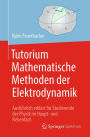 Tutorium Mathematische Methoden der Elektrodynamik: Ausführlich erklärt für Studierende der Physik im Haupt- und Nebenfach