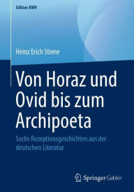 Title: Von Horaz und Ovid bis zum Archipoeta: Sechs Rezeptionsgeschichten aus der deutschen Literatur, Author: Heinz Erich Stiene