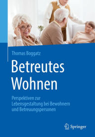 Title: Betreutes Wohnen: Perspektiven zur Lebensgestaltung bei Bewohnern und Betreuungspersonen, Author: Thomas Boggatz