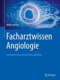 Title: Facharztwissen Angiologie: zur Vorbereitung auf die Facharztprüfung, Author: Malte Ludwig