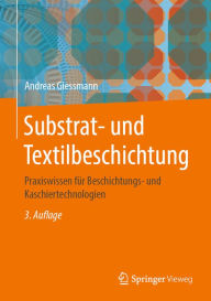 Title: Substrat- und Textilbeschichtung: Praxiswissen für Beschichtungs- und Kaschiertechnologien, Author: Andreas Giessmann
