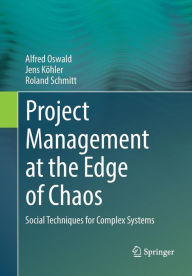 Title: Project Management at the Edge of Chaos: Social Techniques for Complex Systems, Author: Alfred Oswald