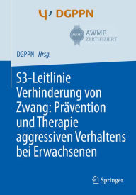 Title: S3-Leitlinie Verhinderung von Zwang: Prävention und Therapie aggressiven Verhaltens bei Erwachsenen, Author: Tilman Steinert