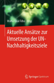 Title: Aktuelle Ansätze zur Umsetzung der UN-Nachhaltigkeitsziele, Author: Walter Leal Filho
