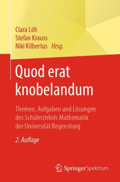 Quod erat knobelandum: Themen, Aufgaben und Lï¿½sungen des Schï¿½lerzirkels Mathematik der Universitï¿½t Regensburg