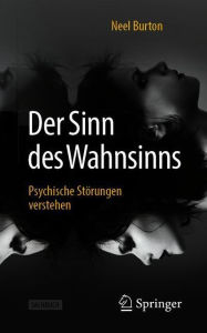 Title: Der Sinn des Wahnsinns: Psychische Stï¿½rungen verstehen, Author: Neel Burton