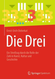 Title: Die Drei: Ein Streifzug durch die Rolle der Zahl in Kunst, Kultur und Geschichte, Author: Ernst-Erich Doberkat
