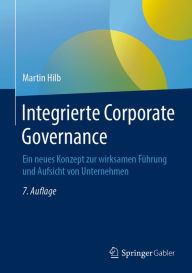 Title: Integrierte Corporate Governance: Ein neues Konzept zur wirksamen Führung und Aufsicht von Unternehmen, Author: Martin Hilb