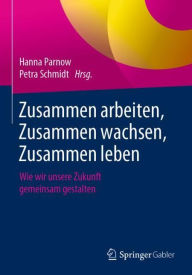 Title: Zusammen arbeiten, Zusammen wachsen, Zusammen leben: Wie wir unsere Zukunft gemeinsam gestalten, Author: Hanna Parnow