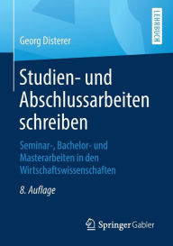 Title: Studien- und Abschlussarbeiten schreiben: Seminar-, Bachelor- und Masterarbeiten in den Wirtschaftswissenschaften / Edition 8, Author: Georg Disterer