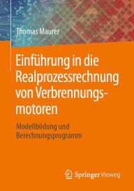 Title: Einführung in die Realprozessrechnung von Verbrennungsmotoren: Modellbildung und Berechnungsprogramm, Author: Thomas Maurer