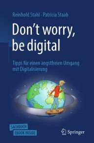 Title: Don't worry, be digital: Tipps für einen angstfreien Umgang mit Digitalisierung, Author: Reinhold Stahl