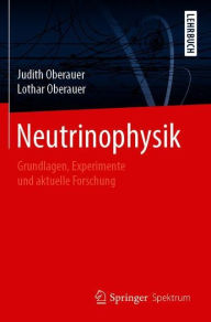 Title: Neutrinophysik: Grundlagen, Experimente und aktuelle Forschung, Author: Lothar Oberauer