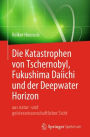 Die Katastrophen von Tschernobyl, Fukushima Daiichi und der Deepwater Horizon aus natur- und geisteswissenschaftlicher Sicht