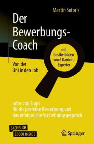 Title: Der Bewerbungs-Coach: Von der Uni in den Job: Infos und Tipps für die perfekte Bewerbung und das erfolgreiche Vorstellungsgespräch, Author: Martin Sutoris