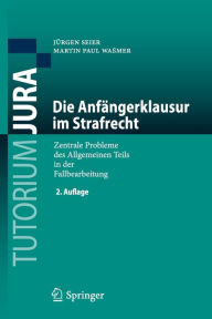 Title: Die Anfï¿½ngerklausur im Strafrecht: Zentrale Probleme des Allgemeinen Teils in der Fallbearbeitung / Edition 2, Author: Jïrgen Seier