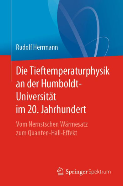 Die Tieftemperaturphysik an der Humboldt-Universität im 20. Jahrhundert: Vom Nernstschen Wärmesatz zum Quanten-Hall-Effekt
