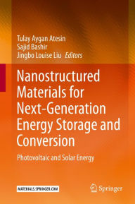 Title: Nanostructured Materials for Next-Generation Energy Storage and Conversion: Photovoltaic and Solar Energy, Author: Tulay Aygan Atesin