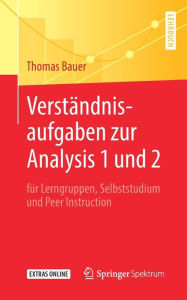 Title: Verstï¿½ndnisaufgaben zur Analysis 1 und 2: fï¿½r Lerngruppen, Selbststudium und Peer Instruction, Author: Thomas Bauer