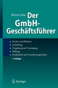 Title: Der GmbH-Geschäftsführer: Rechte und Pflichten, Anstellung, Vergütung und Versorgung, Haftung, Strafbarkeit und Versicherungsschutz, Author: Rocco Jula