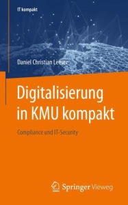 Title: Digitalisierung in KMU kompakt: Compliance und IT-Security, Author: Daniel Christian Leeser